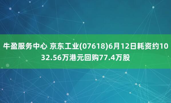 牛盈服务中心 京东工业(07618)6月12日耗资约1032.56万港元回购77.4万股