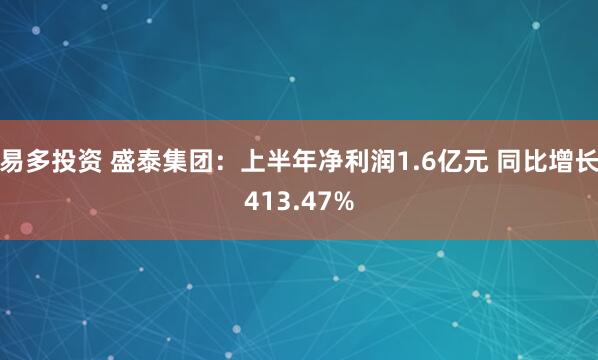 易多投资 盛泰集团：上半年净利润1.6亿元 同比增长413.47%